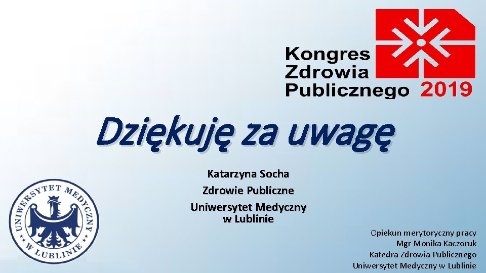 Dziękuję za uwagę Katarzyna Socha Zdrowie Publiczne Uniwersytet Medyczny w Lublinie Opiekun merytoryczny pracy