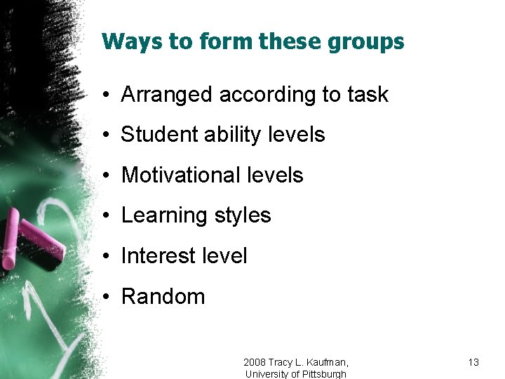 Ways to form these groups • Arranged according to task • Student ability levels