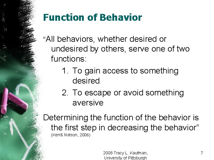 Function of Behavior “All behaviors, whether desired or undesired by others, serve one of