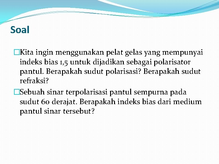 Soal �Kita ingin menggunakan pelat gelas yang mempunyai indeks bias 1, 5 untuk dijadikan