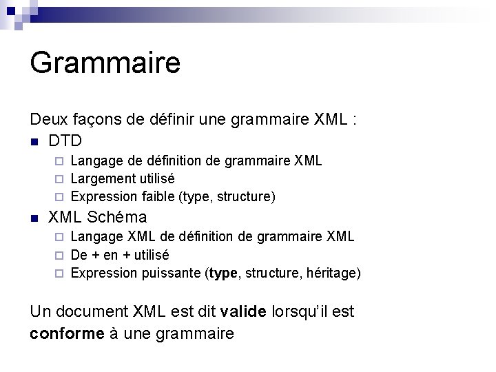 Grammaire Deux façons de définir une grammaire XML : n DTD Langage de définition