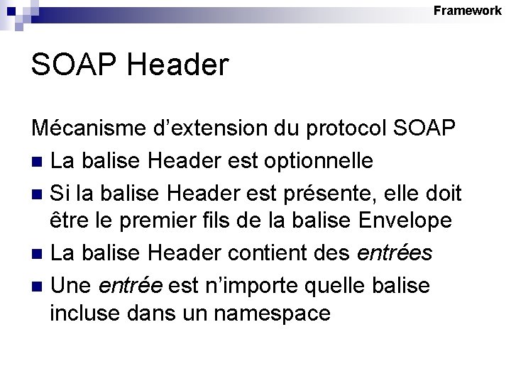 Framework SOAP Header Mécanisme d’extension du protocol SOAP n La balise Header est optionnelle
