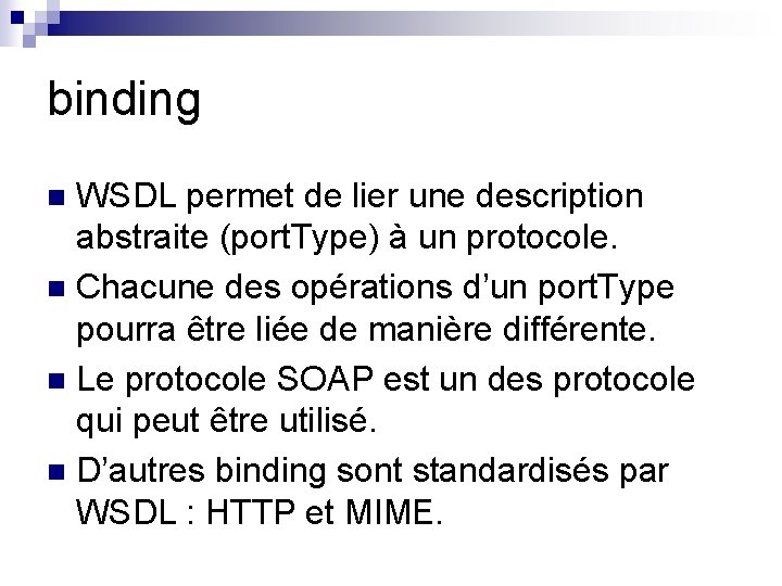 binding WSDL permet de lier une description abstraite (port. Type) à un protocole. n