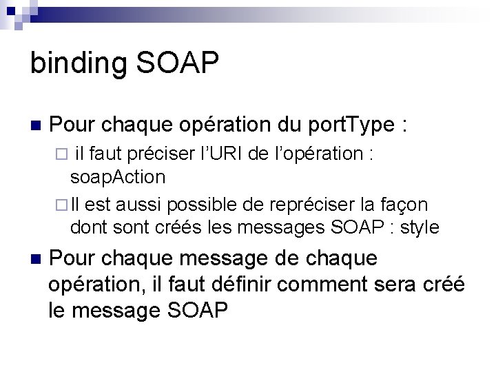 binding SOAP n Pour chaque opération du port. Type : il faut préciser l’URI