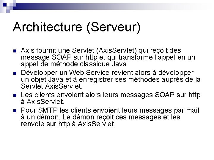 Architecture (Serveur) n n Axis fournit une Servlet (Axis. Servlet) qui reçoit des message