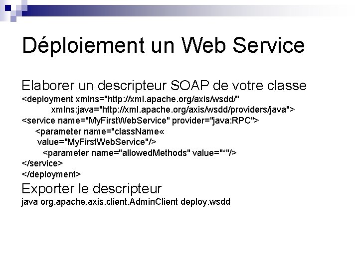 Déploiement un Web Service Elaborer un descripteur SOAP de votre classe <deployment xmlns="http: //xml.