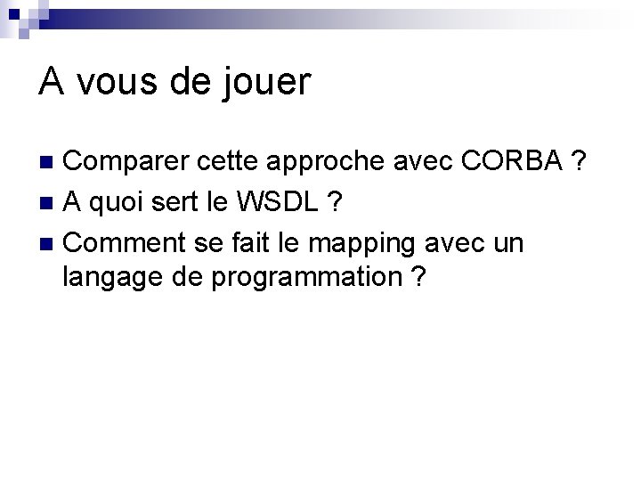 A vous de jouer Comparer cette approche avec CORBA ? n A quoi sert