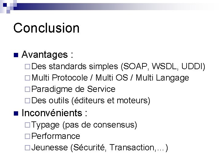 Conclusion n Avantages : ¨ Des standards simples (SOAP, WSDL, UDDI) ¨ Multi Protocole