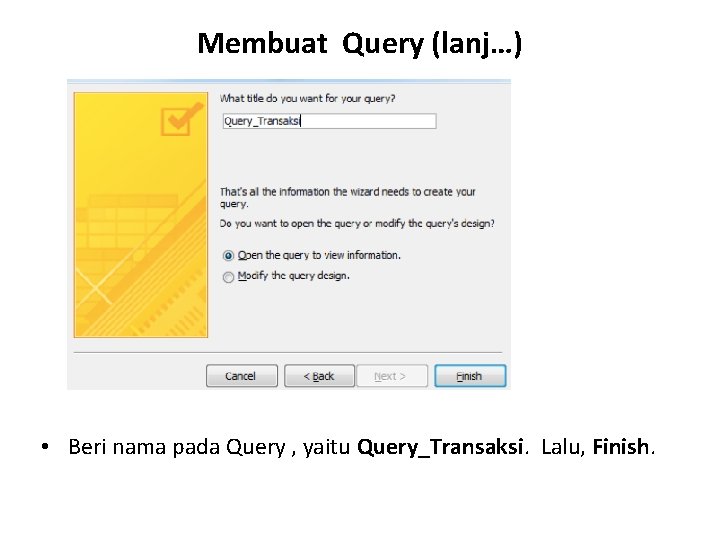 Membuat Query (lanj…) • Beri nama pada Query , yaitu Query_Transaksi. Lalu, Finish. 
