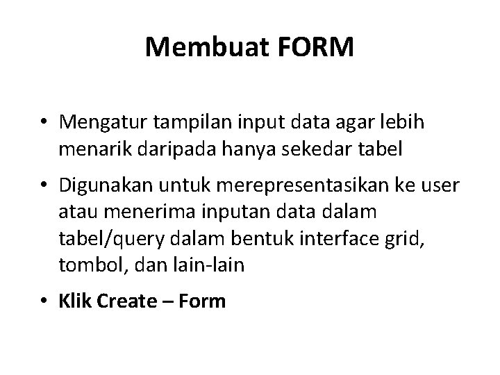 Membuat FORM • Mengatur tampilan input data agar lebih menarik daripada hanya sekedar tabel