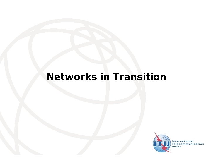 Networks in Transition International Telecommunication Union 