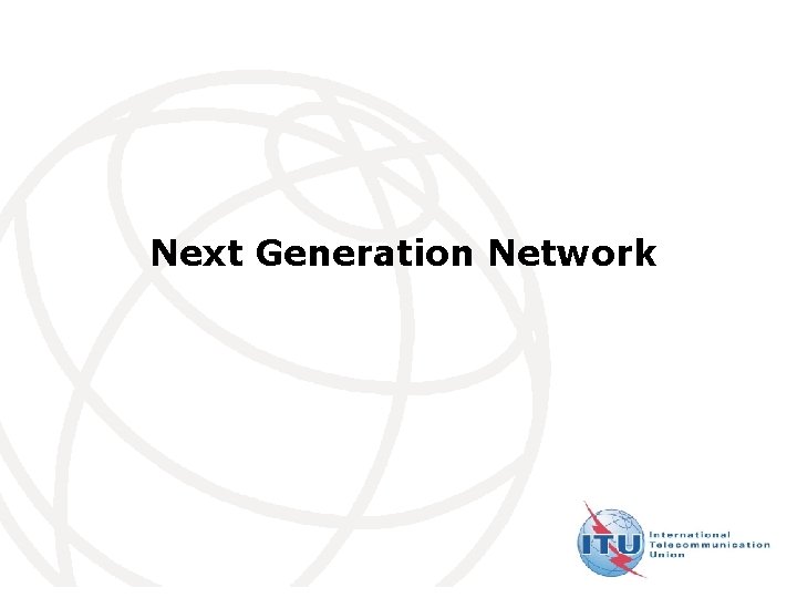 Next Generation Network International Telecommunication Union 