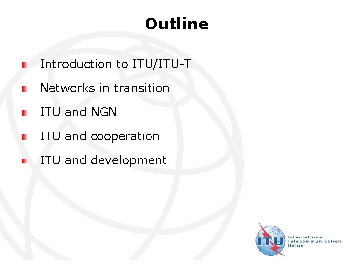 Outline Introduction to ITU/ITU-T Networks in transition ITU and NGN ITU and cooperation ITU