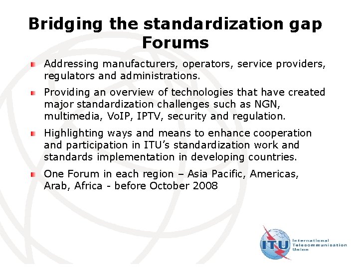 Bridging the standardization gap Forums Addressing manufacturers, operators, service providers, regulators and administrations. Providing