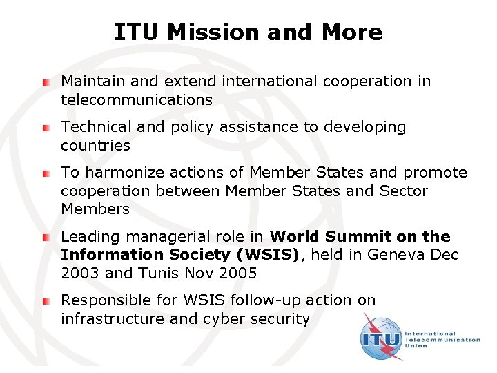 ITU Mission and More Maintain and extend international cooperation in telecommunications Technical and policy