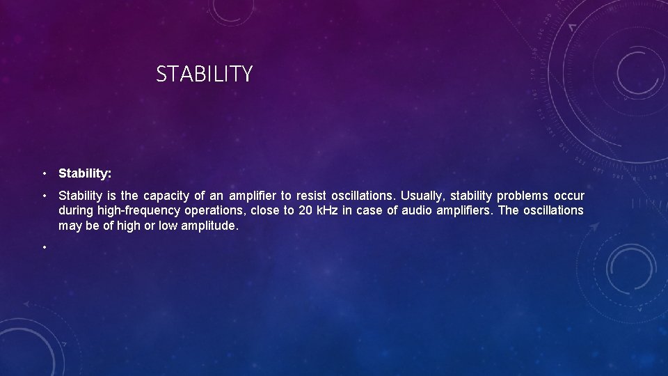 STABILITY • Stability: • Stability is the capacity of an amplifier to resist oscillations.