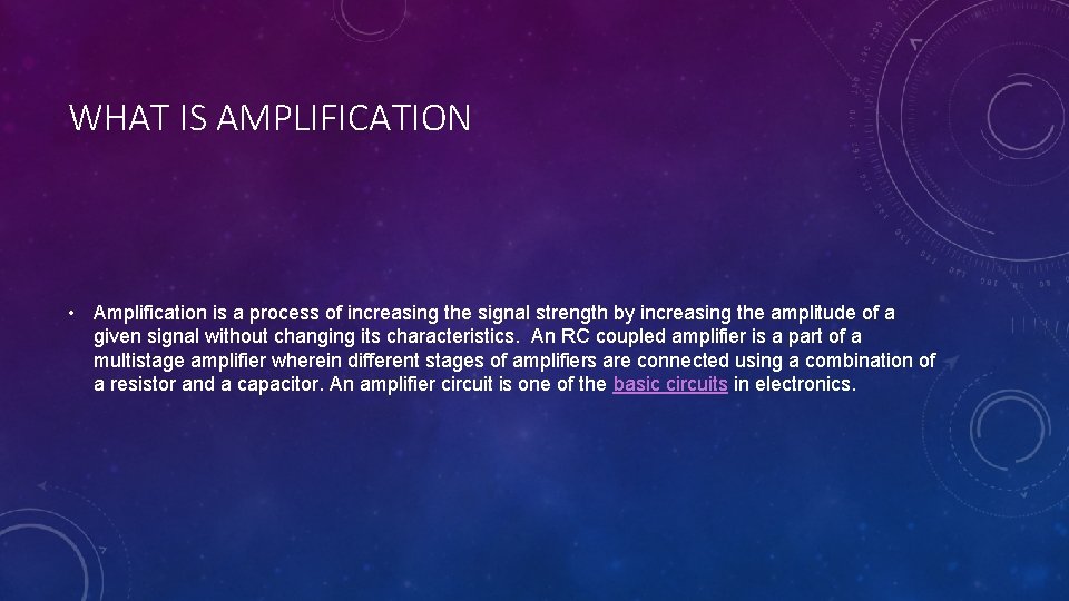 WHAT IS AMPLIFICATION • Amplification is a process of increasing the signal strength by