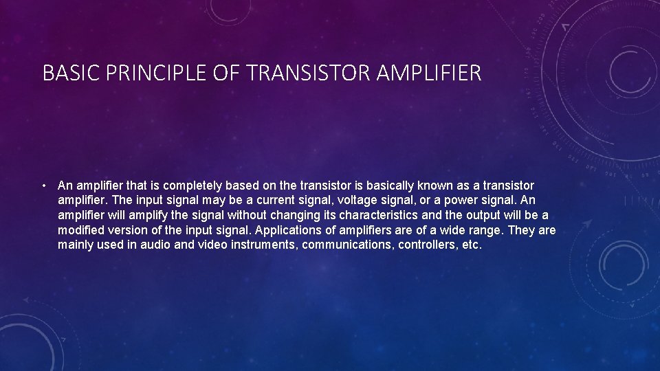 BASIC PRINCIPLE OF TRANSISTOR AMPLIFIER • An amplifier that is completely based on the