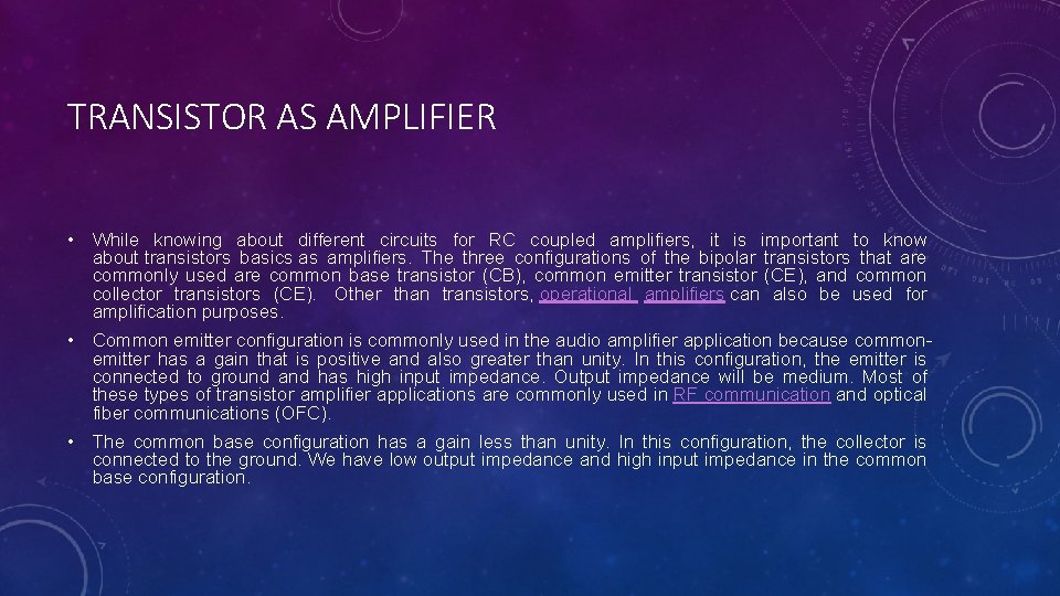 TRANSISTOR AS AMPLIFIER • While knowing about different circuits for RC coupled amplifiers, it