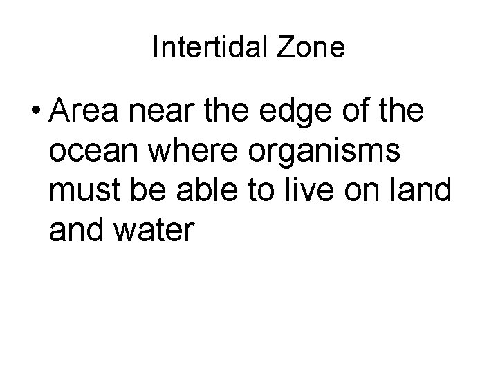 Intertidal Zone • Area near the edge of the ocean where organisms must be
