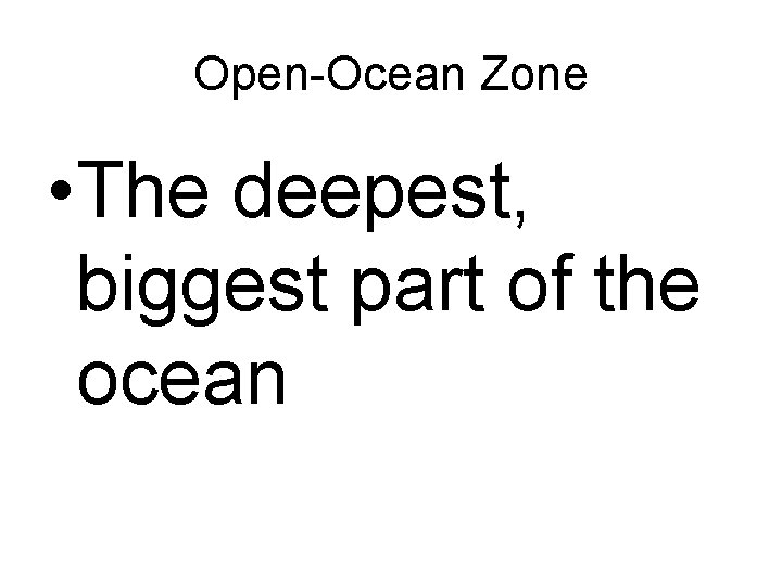 Open-Ocean Zone • The deepest, biggest part of the ocean 