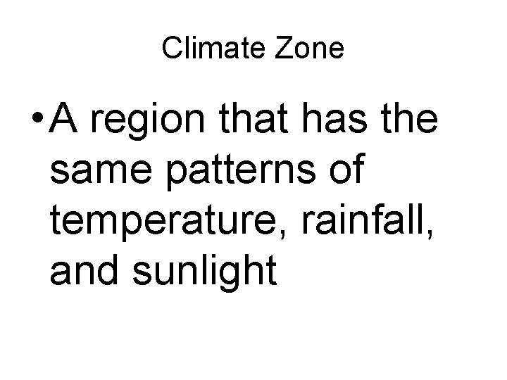 Climate Zone • A region that has the same patterns of temperature, rainfall, and