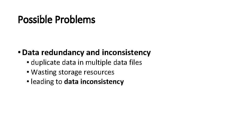 Possible Problems • Data redundancy and inconsistency • duplicate data in multiple data files