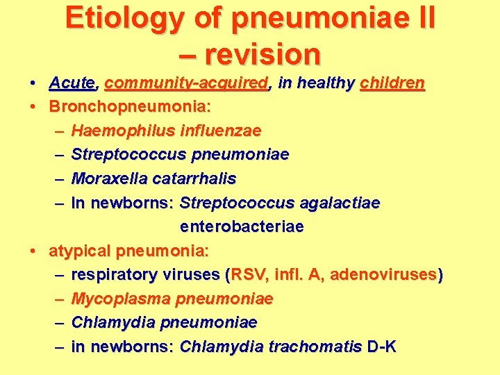 Etiology of pneumoniae II – revision • Acute, community-acquired, in healthy children • Bronchopneumonia: