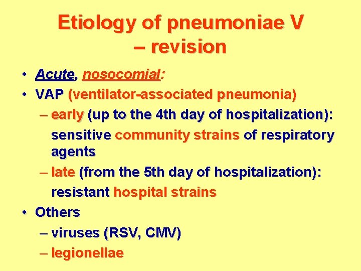 Etiology of pneumoniae V – revision • Acute, nosocomial: • VAP (ventilator-associated pneumonia) –