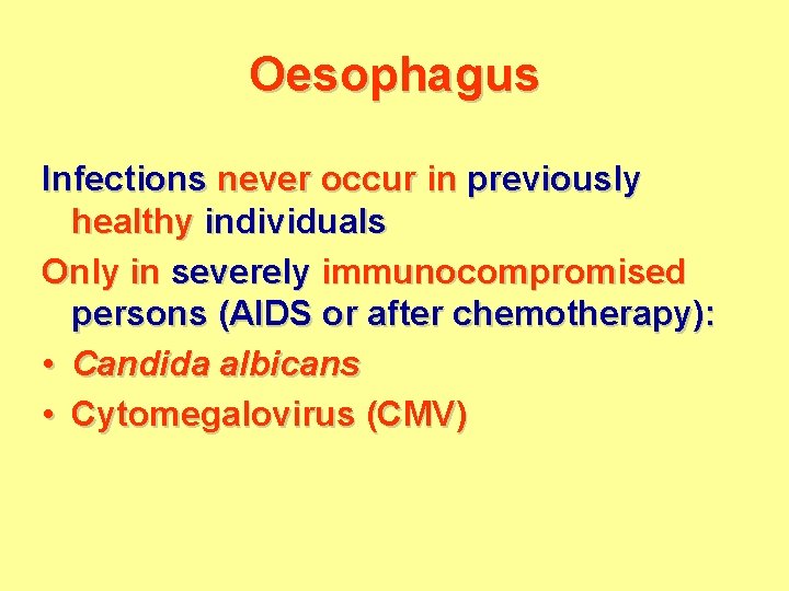 Oesophagus Infections never occur in previously healthy individuals Only in severely immunocompromised persons (AIDS