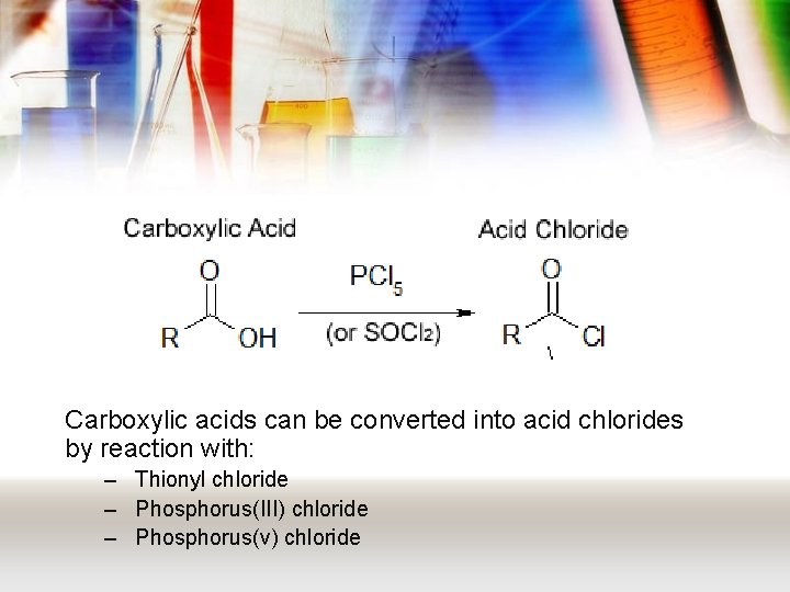 Carboxylic acids can be converted into acid chlorides by reaction with: – Thionyl chloride