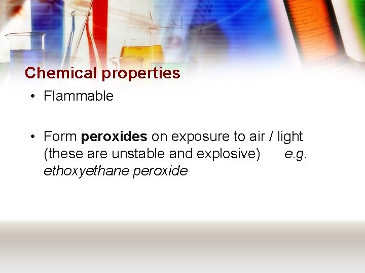 Chemical properties • Flammable • Form peroxides on exposure to air / light (these