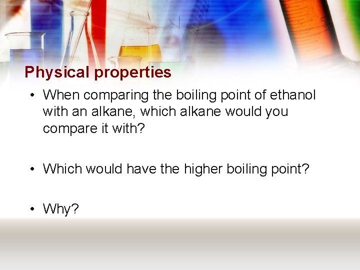 Physical properties • When comparing the boiling point of ethanol with an alkane, which