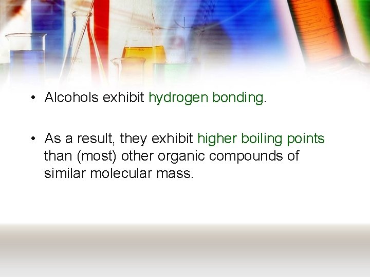  • Alcohols exhibit hydrogen bonding. • As a result, they exhibit higher boiling