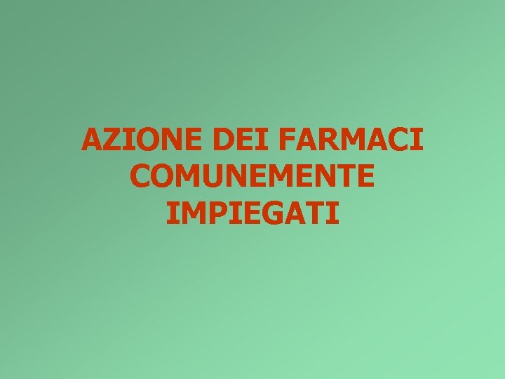 AZIONE DEI FARMACI COMUNEMENTE IMPIEGATI 