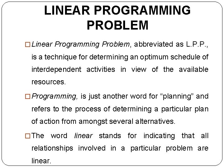 LINEAR PROGRAMMING PROBLEM � Linear Programming Problem, abbreviated as L. P. P. , is LINEAR PROGRAMMING PROBLEM � Linear Programming Problem, abbreviated as L. P. P. , is