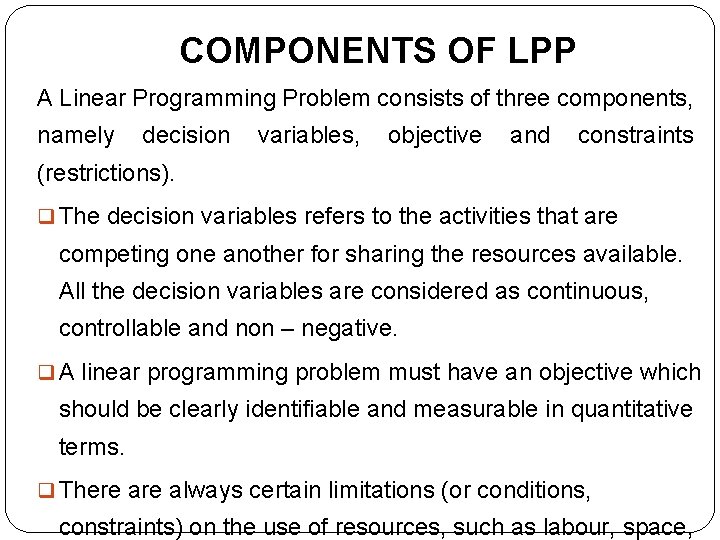 COMPONENTS OF LPP A Linear Programming Problem consists of three components, namely decision variables,