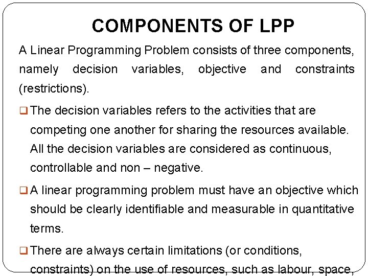 COMPONENTS OF LPP A Linear Programming Problem consists of three components, namely decision variables, COMPONENTS OF LPP A Linear Programming Problem consists of three components, namely decision variables,