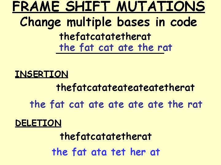 FRAME SHIFT MUTATIONS Change multiple bases in code thefatcatatetherat the fat cat ate the