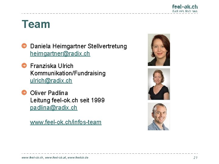 Team Daniela Heimgartner Stellvertretung heimgartner@radix. ch Franziska Ulrich Kommunikation/Fundraising ulrich@radix. ch Oliver Padlina Leitung