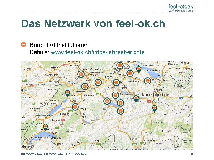 Das Netzwerk von feel-ok. ch Rund 170 Institutionen Details: www. feel-ok. ch/infos-jahresberichte www. feel-ok.