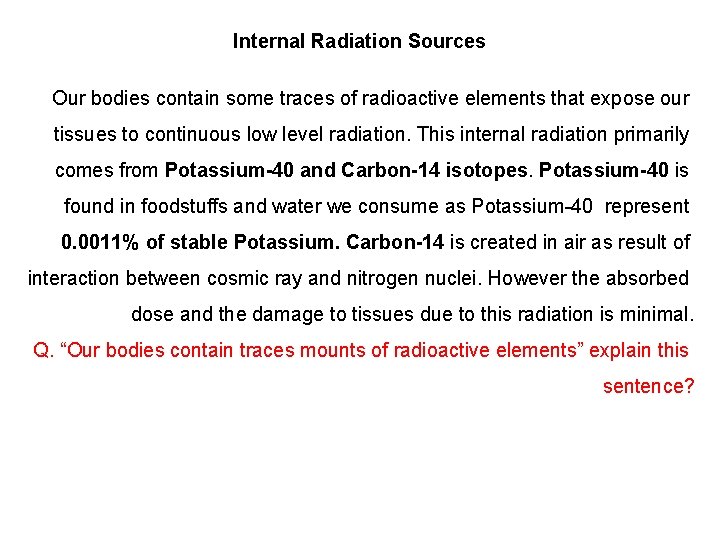 Internal Radiation Sources Our bodies contain some traces of radioactive elements that expose our