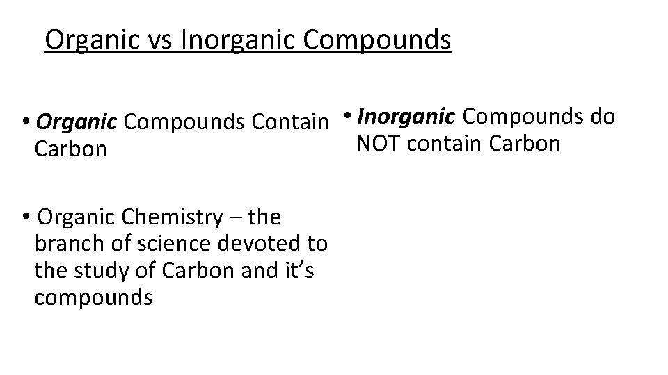 Organic vs Inorganic Compounds • Organic Compounds Contain • Inorganic Compounds do NOT contain