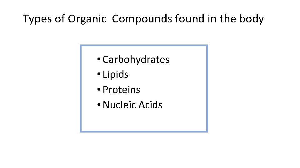 Types of Organic Compounds found in the body • Carbohydrates • Lipids • Proteins