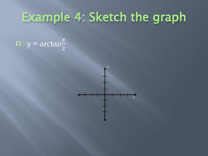 Example 4: Sketch the graph � y x 