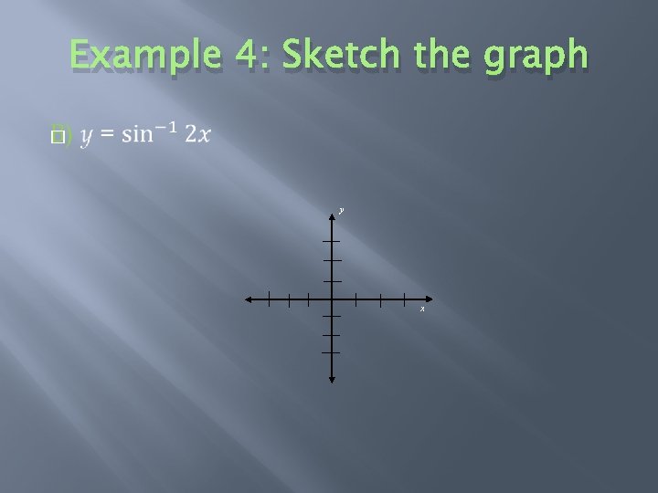 Example 4: Sketch the graph � y x 