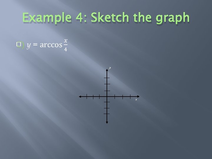 Example 4: Sketch the graph � y x 
