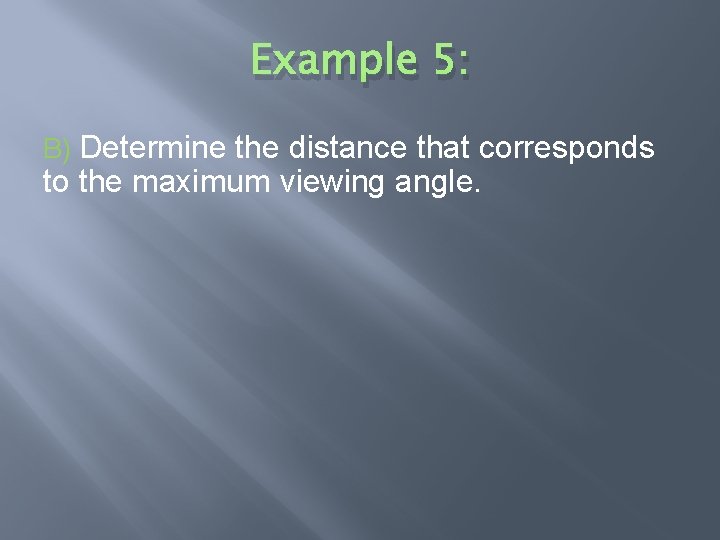 Example 5: B) Determine the distance that corresponds to the maximum viewing angle. 