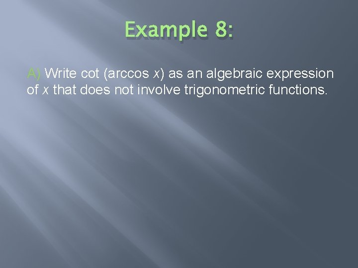 Example 8: A) Write cot (arccos x) as an algebraic expression of x that