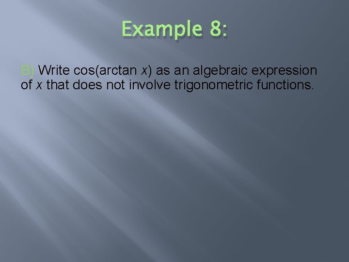 Example 8: B) Write cos(arctan x) as an algebraic expression of x that does